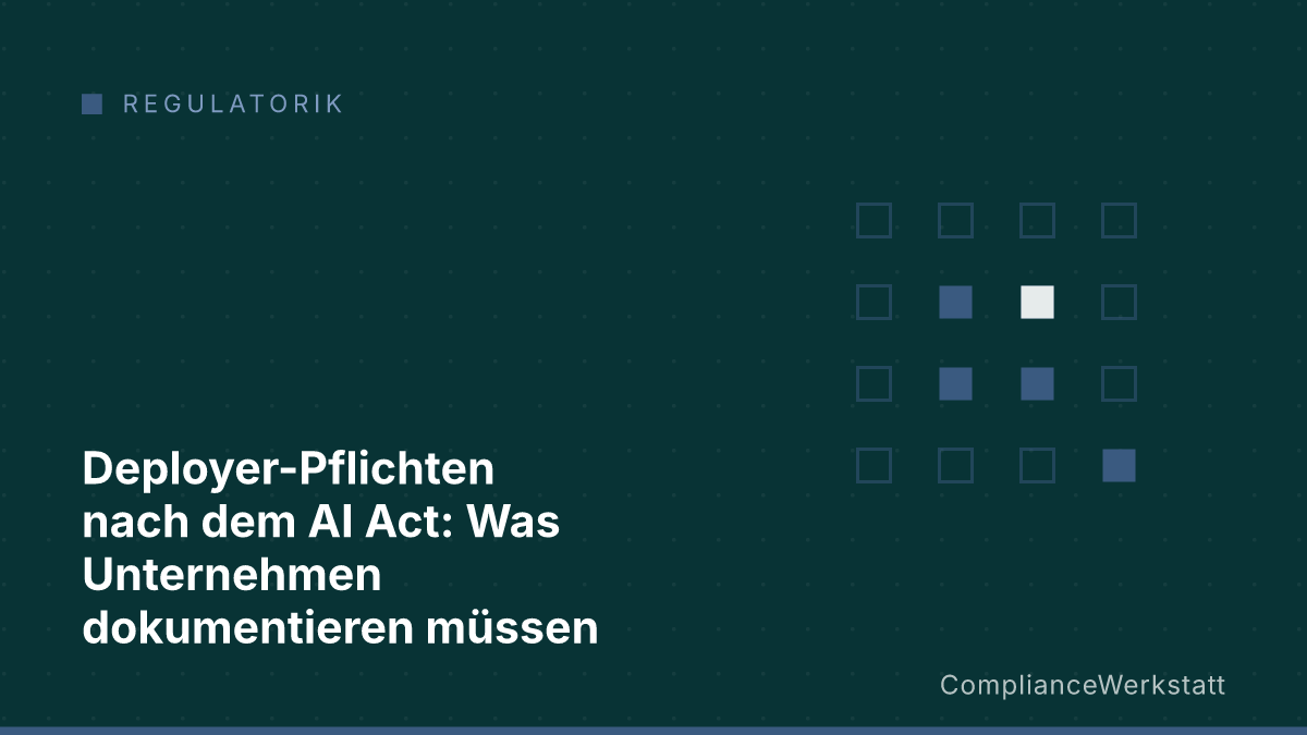 Deployer-Pflichten nach dem AI Act: Was Unternehmen dokumentieren müssen
